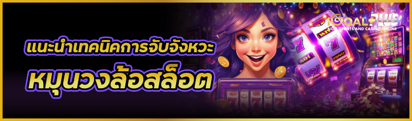 แนะนำเทคนิคการจับจังหวะหมุนวงล้อสล็อต